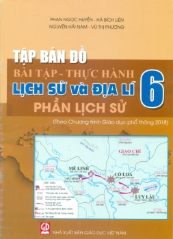TẬP BẢN ĐỒ BÀI TẬP - THỰC HÀNH LỊCH SỬ VÀ ĐỊA LÍ LỚP 6 (PHẦN LỊCH SỬ) (Theo Chương trình GDPT 2018)